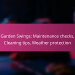 Garden Swings: Maintenance checks, Cleaning tips, Weather protection
